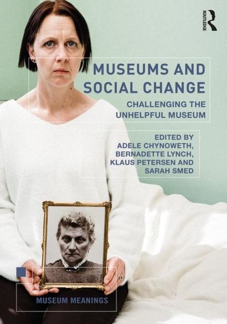 Museums and Social Change : Challenging the Unhelpful Museum