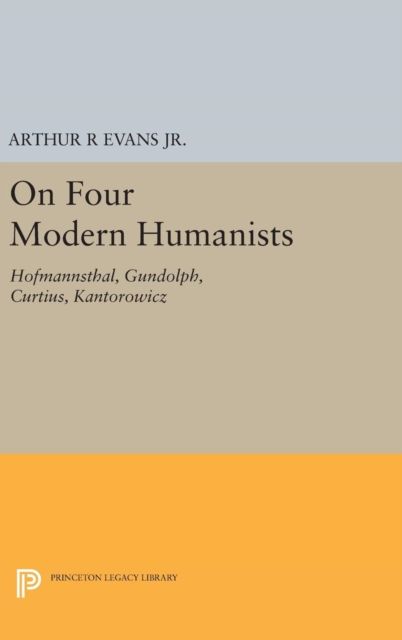 On Four Modern Humanists : Hofmannsthal, Gundolph, Curtius, Kantorowicz