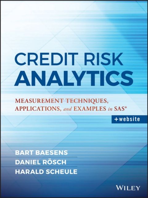 Credit Risk Analytics : Measurement Techniques, Applications, and Examples in SAS