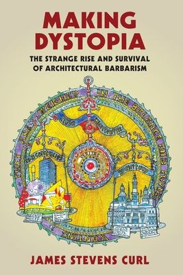 Forsidebilde av Making Dystopia : The Strange Rise and Survival of Architectural Barbarism