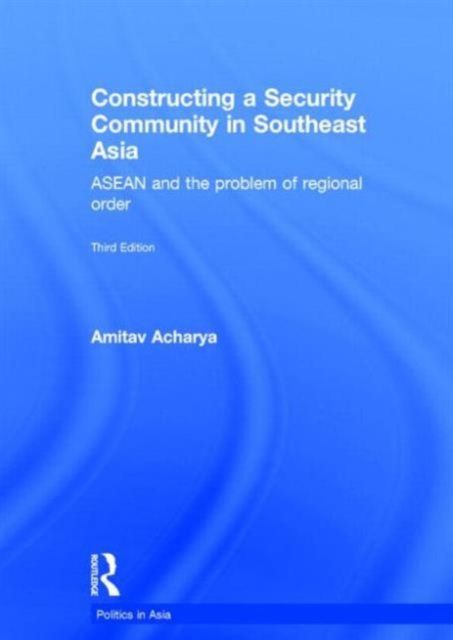 Constructing a Security Community in Southeast Asia : ASEAN and the Problem of Regional Order