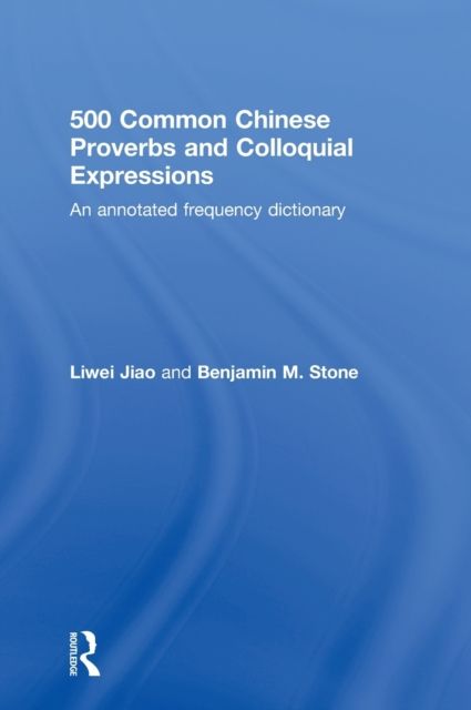 500 Common Chinese Proverbs and Colloquial Expressions : An Annotated Frequency Dictionary