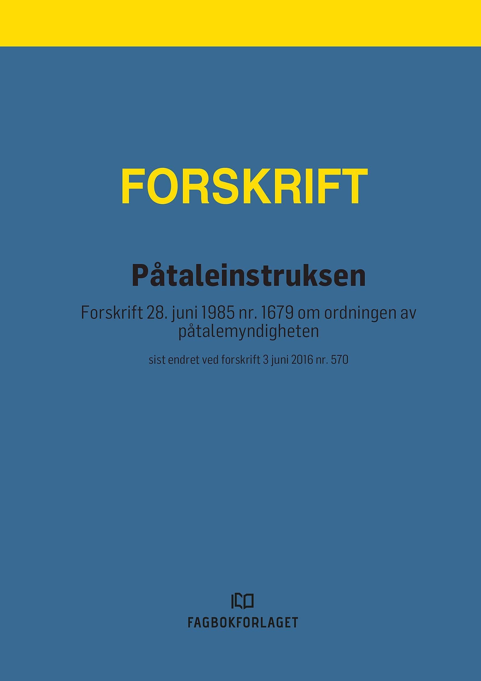 Påtaleinstruksen : forskrift 28. juni 1985 nr. 1679 om ordningen av påtalemyndigheten : sist endret ved forskrift 3 juni 2016 nr. 570