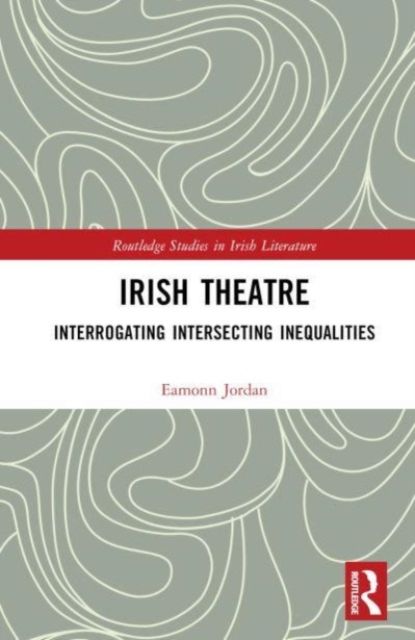 Irish Theatre : Interrogating Intersecting Inequalities