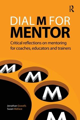 Dial M for Mentor : Critical reflections on mentoring for coaches, educators and trainers