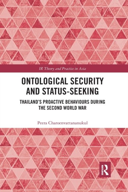 Ontological Security and Status-Seeking : Thailand’s Proactive Behaviours during the Second World War