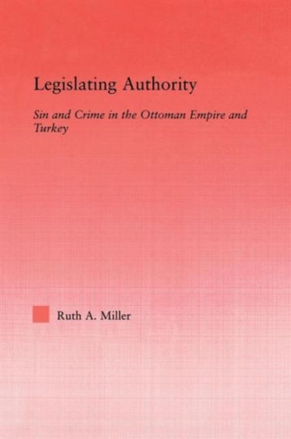 Legislating Authority : Sin and Crime in the Ottoman Empire and Turkey