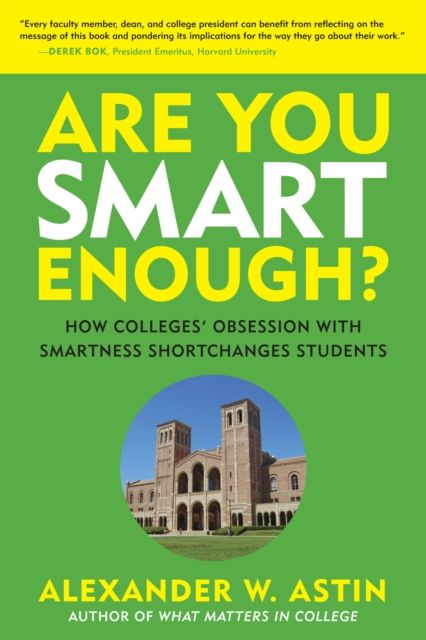 Are You Smart Enough? : How Colleges' Obsession with Smartness Shortchanges Students
