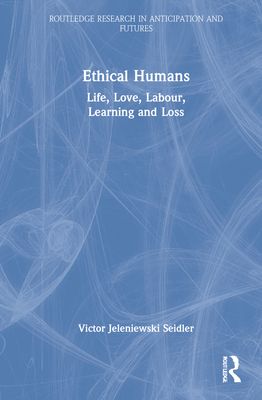 Ethical Humans : Life, Love, Labour, Learning and Loss