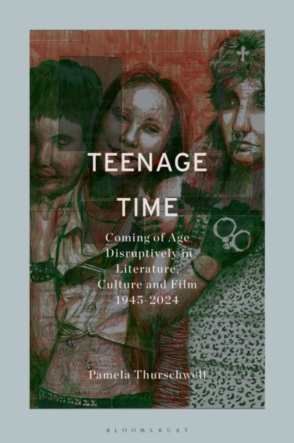 Teenage Time : Coming of Age Disruptively in Literature, Culture and Film 1945-2024