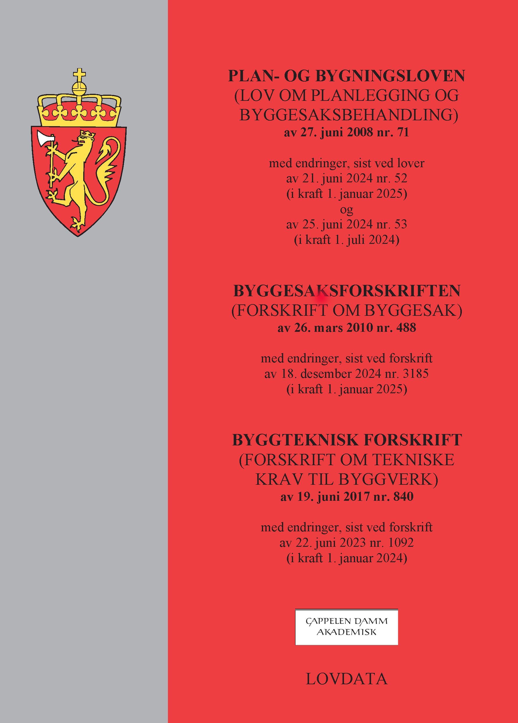 Plan- og bygningsloven ; Byggesaksforskriften ; Byggteknisk forskrift : (lov om planlegging og byggesaksbehandling) av 27. juni 2008 nr. 71 : med endringer, sist ved lover av 21. juni 2024 nr. 52 (i kraft 1. januar 2025) og av 25. juni 2024 nr. 53 (i kraft 1. juli 2024) : (forskrift om byggesak) av 26. mars 2010 nr. 488 : med endringer, sist ved forskrift av 18. desember 2024 nr. 3185 (i kraft 1. januar 2025) : (forskrift om tekniske krav til byggverk) av 19. juni 2017 nr. 840 : med endringer, sist ved forskrift av 22. juni 2023 nr. 1092 (i kraft 1. januar 2024)