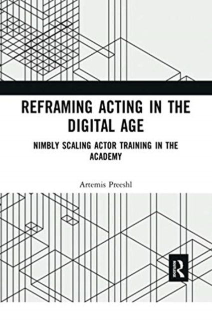 Reframing Acting in the Digital Age : Nimbly Scaling Actor Training in the Academy