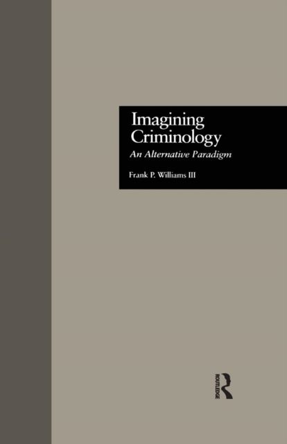 Imagining Criminology : An Alternative Paradigm