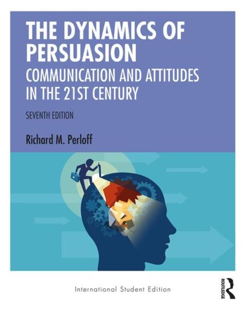 The Dynamics of Persuasion : Communication and Attitudes in the Twenty-First Century