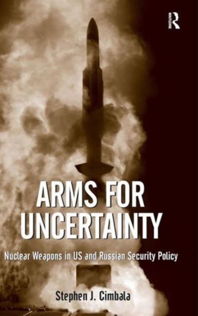 Arms for Uncertainty : Nuclear Weapons in US and Russian Security Policy