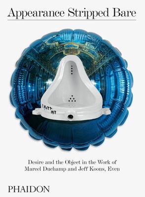 Appearance Stripped Bare : Desire and the Object in the Work of Marcel Duchamp and Jeff Koons, Even