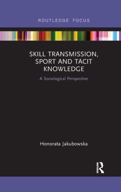 Skill Transmission, Sport and Tacit Knowledge : A Sociological Perspective