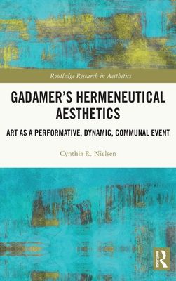 Gadamer’s Hermeneutical Aesthetics : Art as a Performative, Dynamic, Communal Event