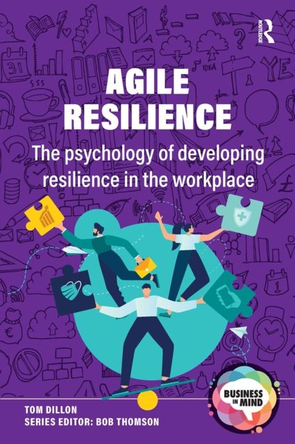Agile Resilience : The psychology of developing resilience in the workplace