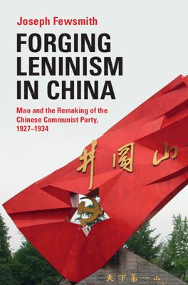 Forging Leninism in China : Mao and the Remaking of the Chinese Communist Party, 1927–1934