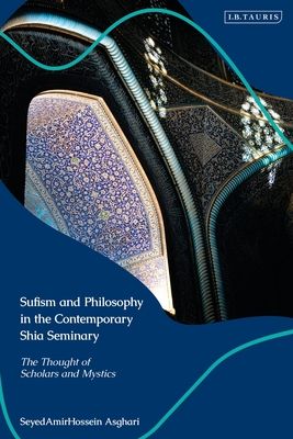 Sufism and Philosophy in the Contemporary Shia Seminary : Scholars and Mystics