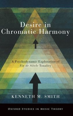 Desire in Chromatic Harmony : A Psychodynamic Exploration of Fin de Siecle Tonality