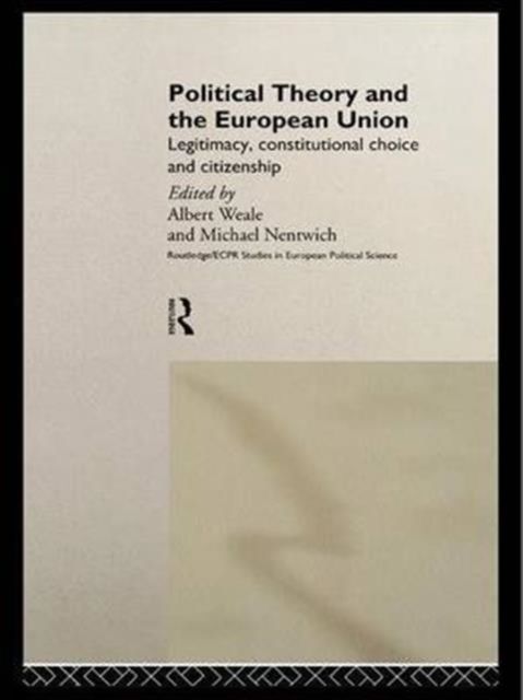 Political Theory and the European Union : Legitimacy, Constitutional Choice and Citizenship