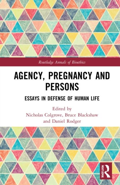 Agency, Pregnancy and Persons : Essays in Defense of Human Life