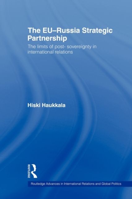 The EU-Russia Strategic Partnership : The Limits of Post-Sovereignty in International Relations