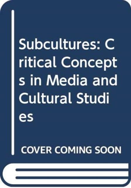 Subcultures : Critical Concepts in Media and Cultural Studies