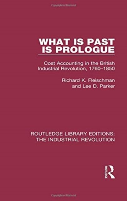 What is Past is Prologue : Cost Accounting in the British Industrial Revolution, 1760-1850