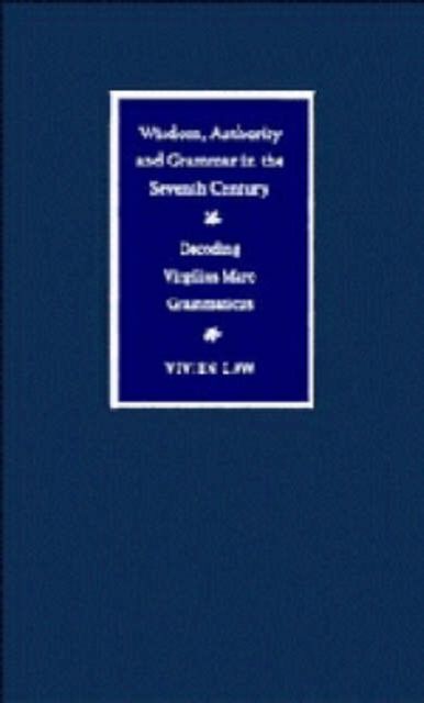 Wisdom, Authority and Grammar in the Seventh Century : Decoding Virgilius Maro Grammaticus