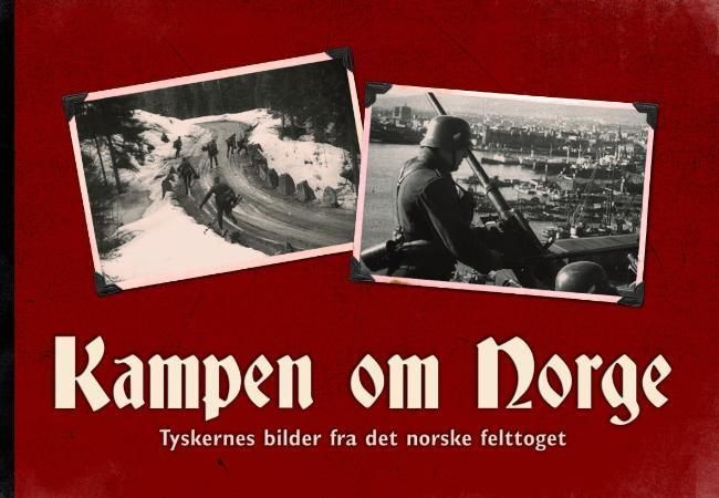 Kampen om Norge : tyskernes bilder fra det norske felttoget