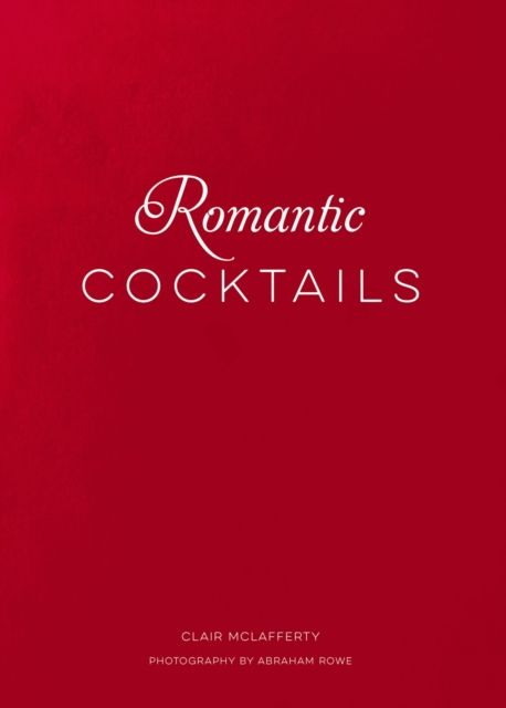 Romantic Cocktails : Craft Cocktail Recipes for Couples, Crushes, and Star-Crossed Lovers