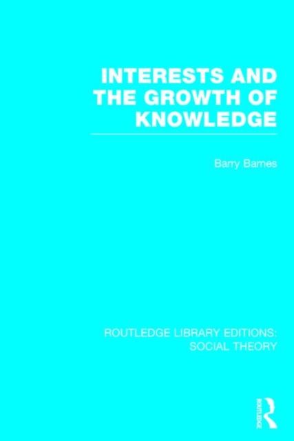 Interests and the Growth of Knowledge (RLE Social Theory)