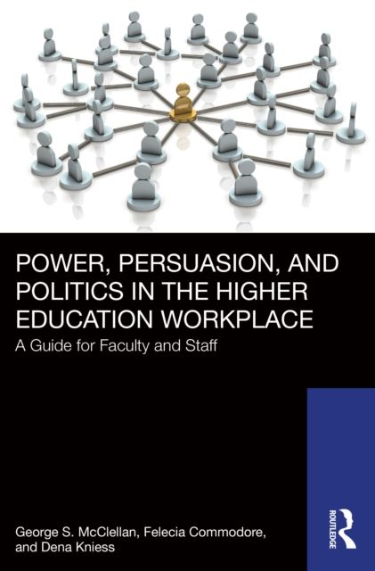 Power, Persuasion, and Politics in the Higher Education Workplace : A Guide for Faculty and Staff
