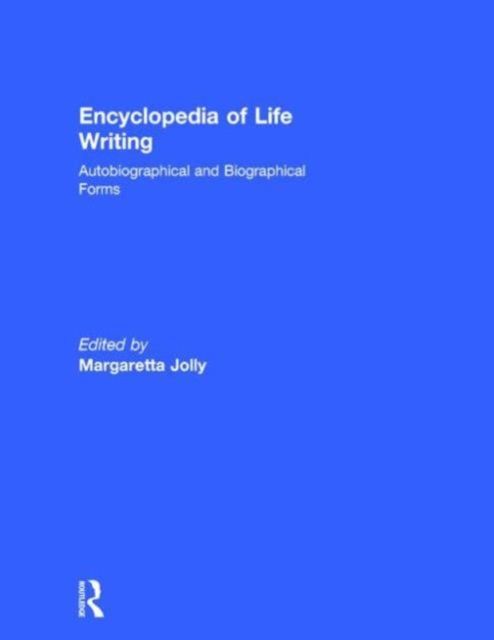 Encyclopedia of Life Writing : Autobiographical and Biographical Forms