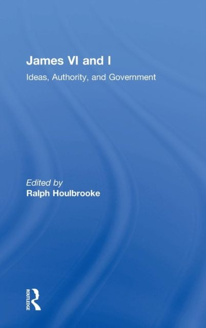 James VI and I : Ideas, Authority, and Government