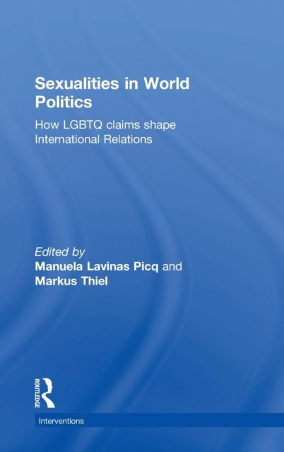 Sexualities in World Politics : How LGBTQ claims shape International Relations