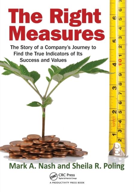 The Right Measures : The Story of a Company’s Journey to Find the True Indicators of Its Success and Values