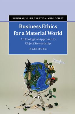 Business Ethics for a Material World : An Ecological Approach to Object Stewardship