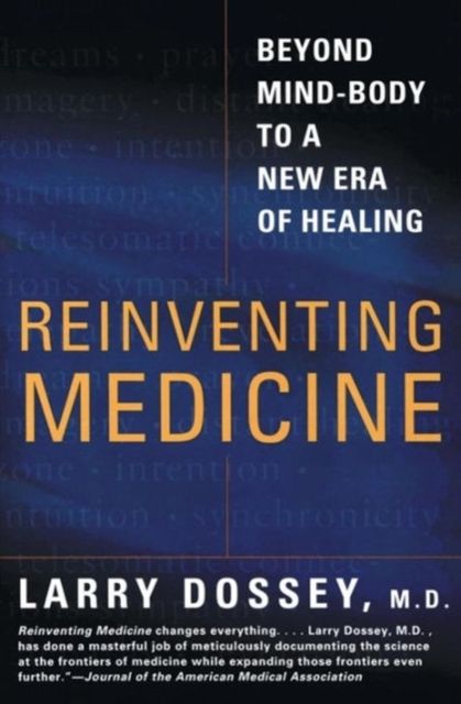 Reinventing Medicine : Beyond Mind-body to a New Era of Healing