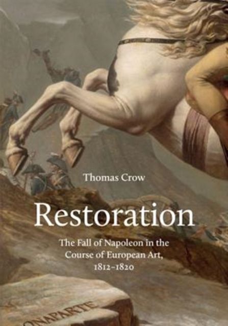 Restoration : The Fall of Napoleon in the Course of European Art, 1812-1820