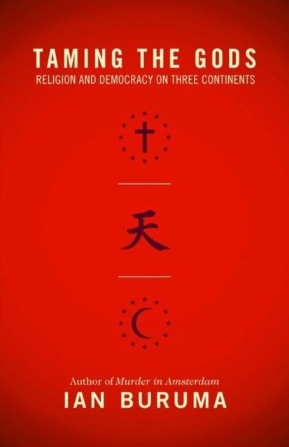 Taming the Gods : Religion and Democracy on Three Continents