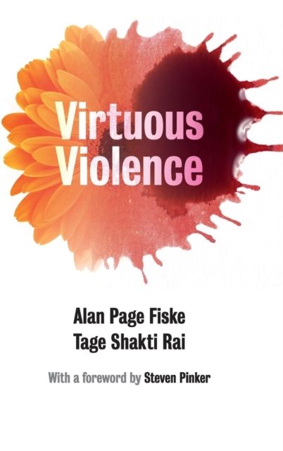 Virtuous Violence : Hurting and Killing to Create, Sustain, End, and Honor Social Relationships