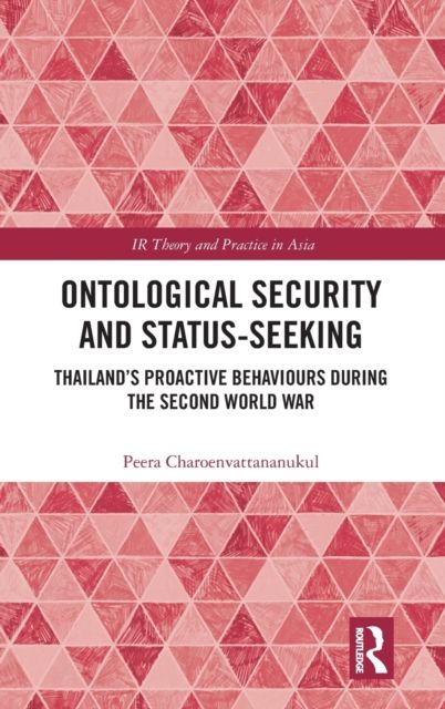 Ontological Security and Status-Seeking : Thailand’s Proactive Behaviours during the Second World War