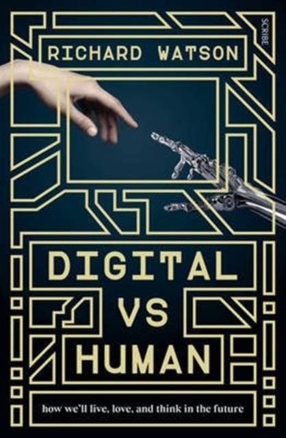Digital vs Human : how we'll live, love, and think in the future
