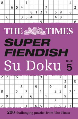 The Times Super Fiendish Su Doku Book 5 : 200 Challenging Puzzles from the Times