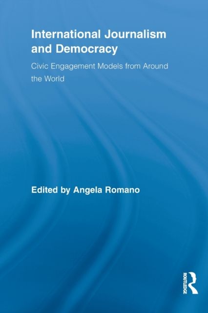 International Journalism and Democracy : Civic Engagement Models from Around the World