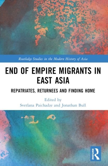 End of Empire Migrants in East Asia : Repatriates, Returnees and Finding Home